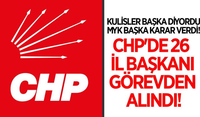 Kulisler başka diyordu, MYK başka karar verdi! CHP'de 26 il başkanı görevden alındı
