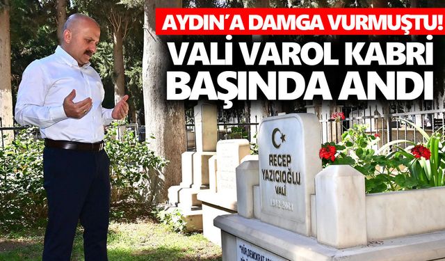 Aydın’a damga vurmuştu! Vali Varol kabri başında andı