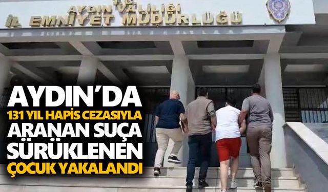 Aydın’da 131 yıl hapis cezasıyla aranan suça sürüklenen çocuk yakalandı