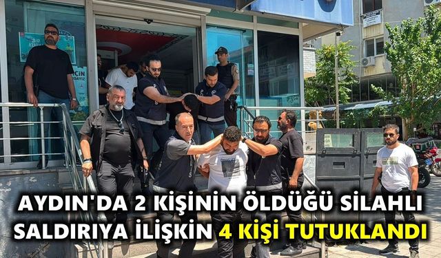 Aydın'da 2 kişinin öldüğü silahlı saldırıya ilişkin 4 kişi tutuklandı