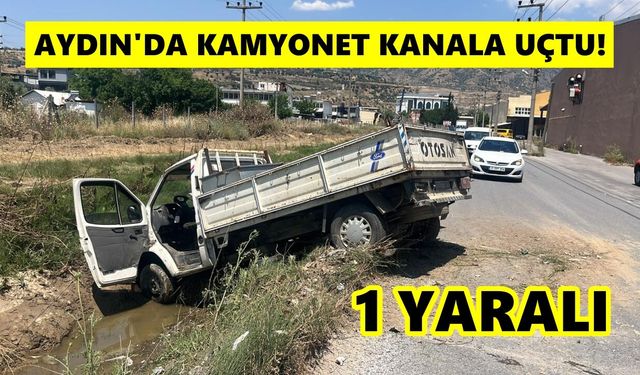 Aydın’da kamyonet kanala uçtu! 1 yaralı
