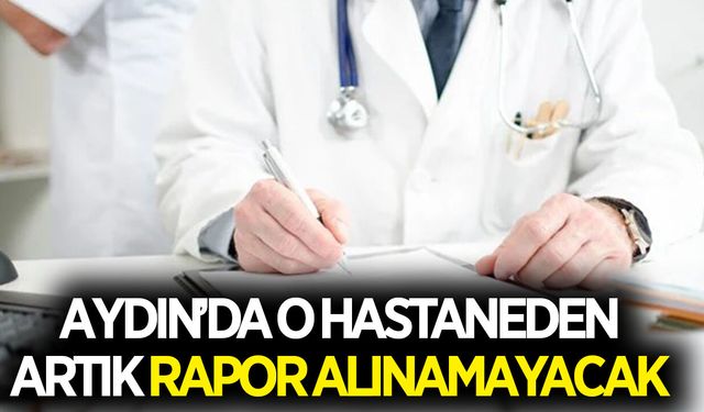 Aydın'da o hastaneden artık rapor alınamayacak! Bakanlık resmi yazı gönderdi
