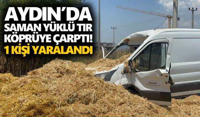 Aydın’da saman yüklü tırın dorsesi köprüye çarptı! 1 kişi yaralandı