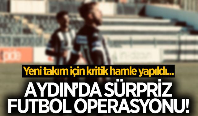 Aydın'da sürpriz futbol operasyonu! Yeni takım için kritik hamle yapıldı