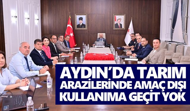 Aydın’da tarım arazilerinde amaç dışı kullanıma geçit yok