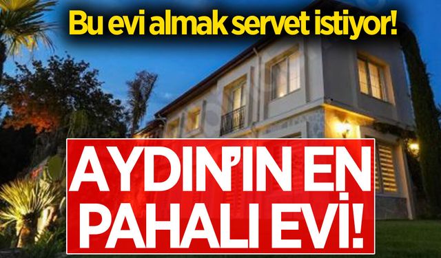 Aydın'ın en pahalı konutu satışta! Bu evi almak servet istiyor!