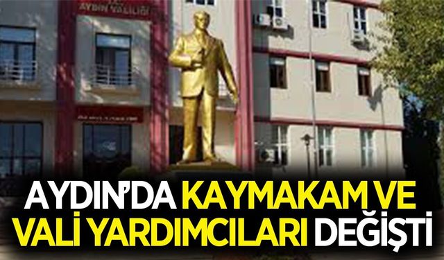 Aydın’da 4 kaymakam ve 1 vali yardımcısının görev yeri değişti