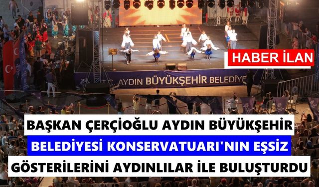 BAŞKAN ÇERÇİOĞLU AYDIN BÜYÜKŞEHİR BELEDİYESİ KONSERVATUARI’NIN EŞSİZ GÖSTERİLERİNİ AYDINLILAR İLE BULUŞTURDU