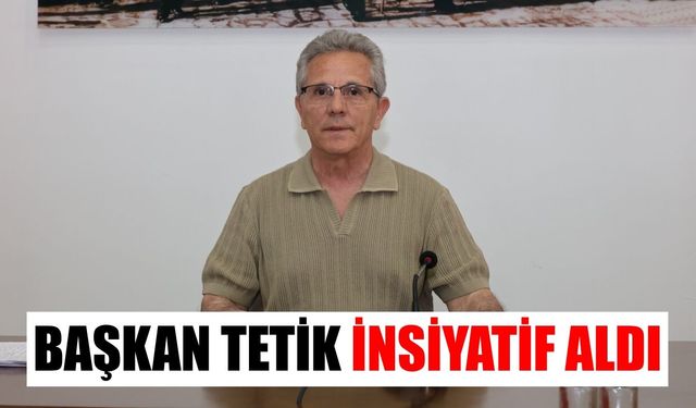 Başkan Tetik insiyatif aldı