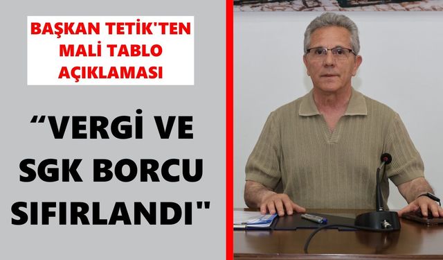 Başkan Tetik'ten mali tablo açıklaması