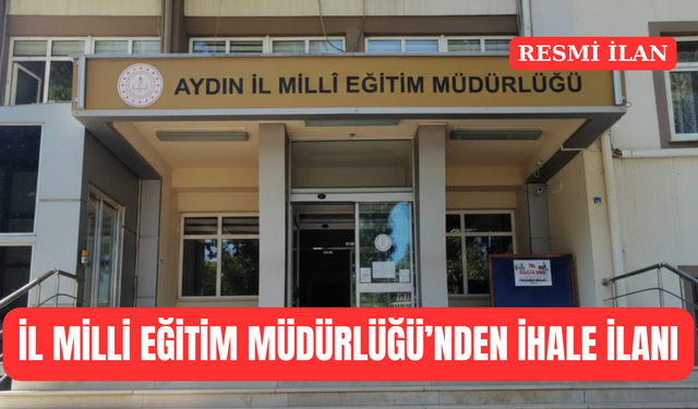 AYDIN İL MİLLİ EĞİTİM MÜDÜRLÜĞÜ'NDEN İHALE İLANI