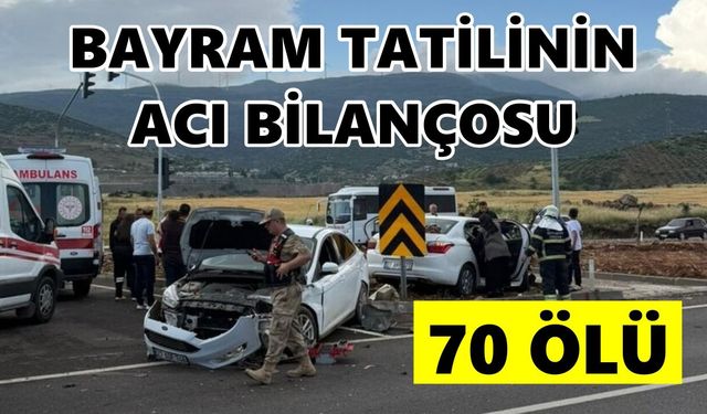 Bayram tatilinin acı bilançosu: 70 kişi öldü