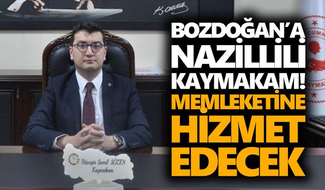 Bozdoğan’a Nazillili kaymakam! Memleketine hizmet edecek