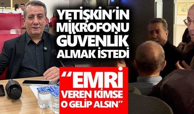 Büyükşehir Meclisi’nde mikrofon gerginliği! Yetişkin’in mikrofonu güvenlik almak istedi