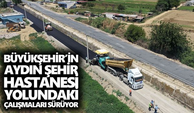 Büyükşehir’in Aydın Şehir Hastanesi yolundaki çalışmaları sürüyor