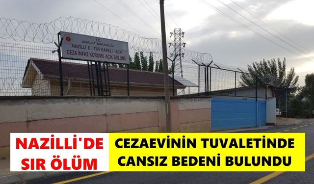 Nazilli'de sır ölüm: Cezaevinin tuvaletinde cansız bedeni bulundu