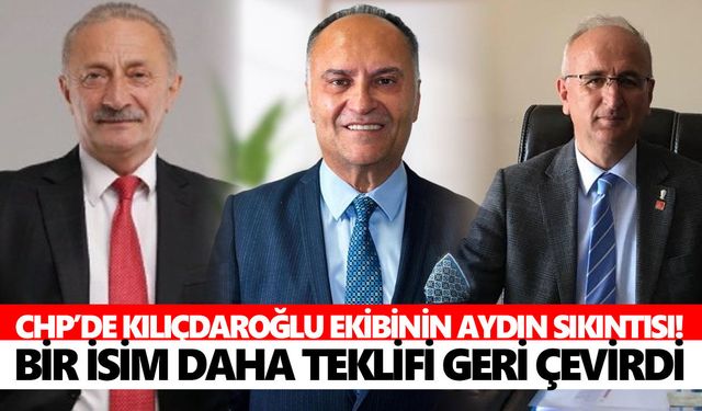 CHP’de Kılıçdaroğlu ekibinin Aydın sıkıntısı! Bir isim daha teklifi geri çevirdi