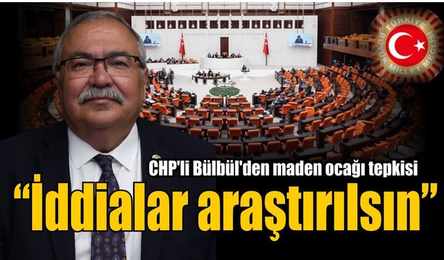 CHP'li Bülbül, Karacaören'deki maden ocağını TBMM gündemine taşıdı