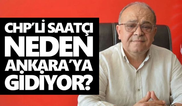CHP’li Saatçı neden Ankara’ya gidiyor?