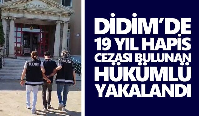 Didim’de 19 yıl hapis cezası bulunan hükümlü yakalandı