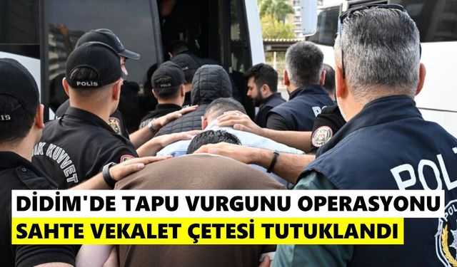 Didim'de sahte vekaletname çetesi çökertildi: 5 kişi tutuklandı