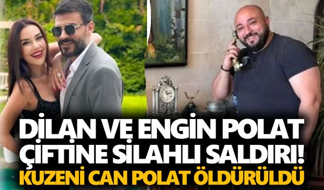 Dilan ve Engin Polat çiftine silahlı saldırı! Kuzeni Can Polat öldürüldü