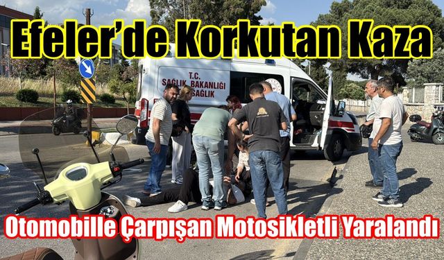 Efeler’de korkutan kaza: Otomobille çarpışan motosikletli yaralandı