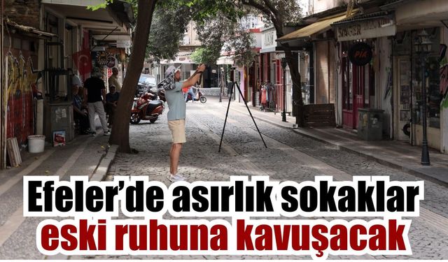 Efeler’in tarihi sokakları yeniden hayat buluyor
