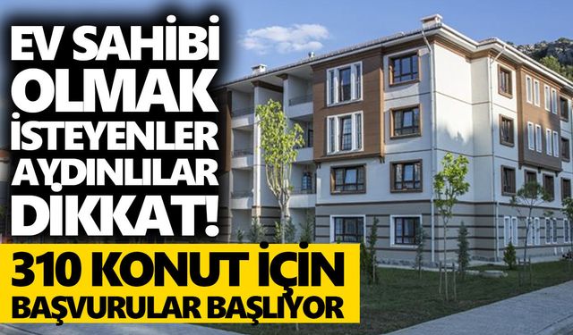 Ev sahibi olmak isteyenler Aydınlılar dikkat! 310 konut için başvurular başlıyor