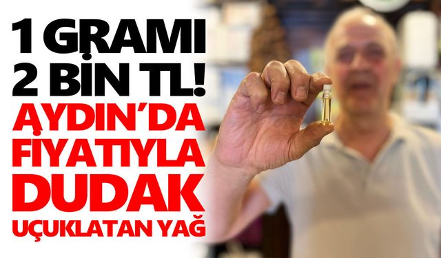 1 gramı 2 bin TL! Aydın’da fiyatıyla dudak uçuklatan yağ