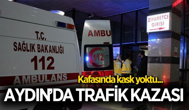 Aydın'da korkutan kaza! Motosiklet sürücüsü yaralandı