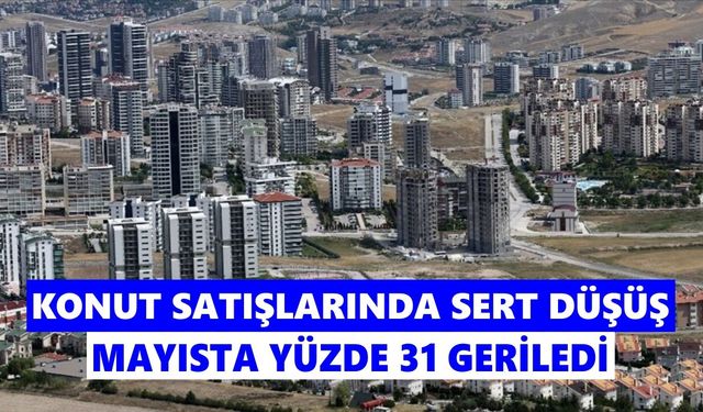 TÜİK verileri alarm verdi: Konut satışları mayısta yüzde 31 geriledi