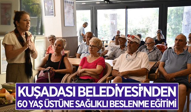 Kuşadası Belediyesi’nden 60 yaş üstüne sağlıklı beslenme eğitimi
