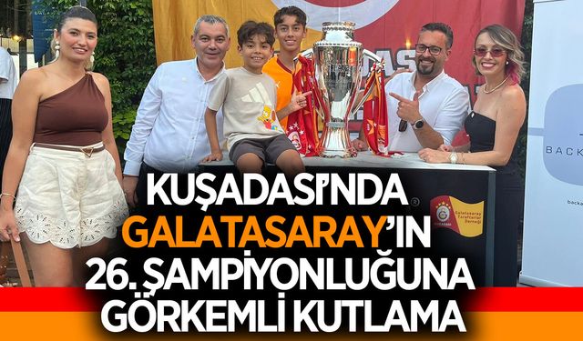 Kuşadası’nda Galatasaray’ın 26. Şampiyonluğuna görkemli kutlama