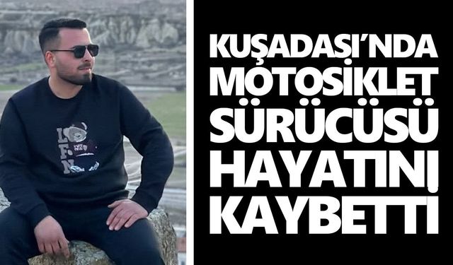 Kuşadası’nda motosiklet sürücüsü hayatını kaybetti