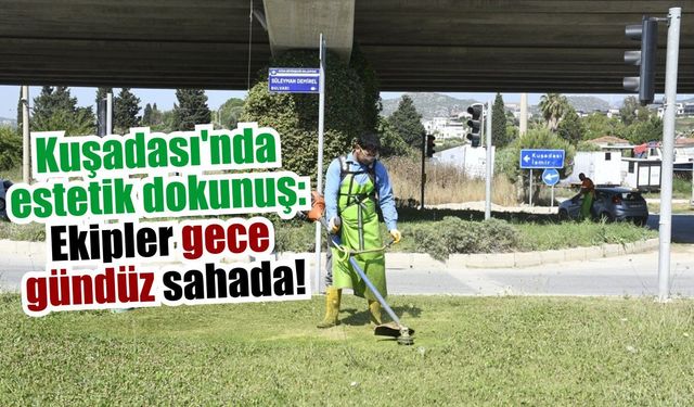Kuşadası’nın çehresi her geçen gün yenileniyor