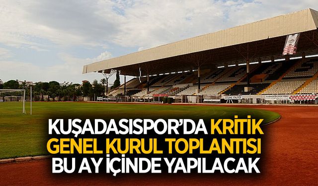 Kuşadasıspor'da kritik genel kurul bu ay içinde yapılacak