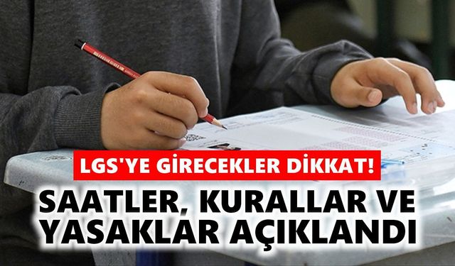 LGS'ye girecekler dikkat! Saatler, kurallar ve yasaklar açıklandı