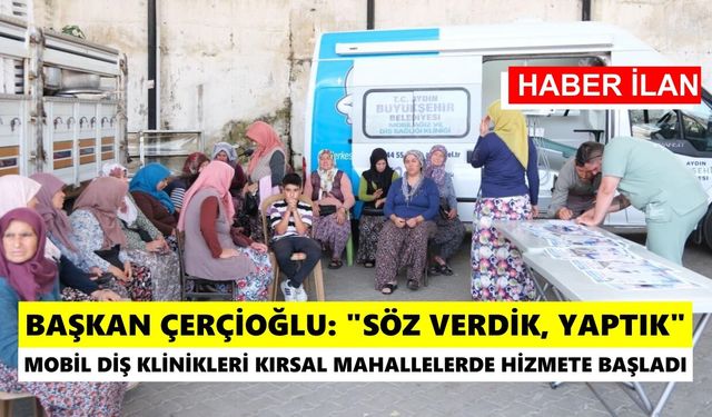 BAŞKAN ÇERÇİOĞLU: "SÖZ VERDİK, YAPTIK" MOBİL DİŞ KLİNİKLERİ KIRSAL MAHALLELERDE HİZMETE BAŞLADI