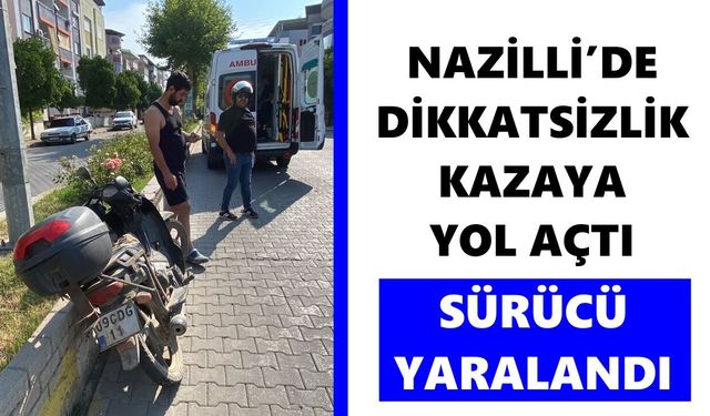 Nazilli’de dikkatsizlik kazaya yol açtı: Sürücü yaralandı