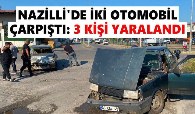 Nazilli'de iki otomobil çarpıştı: 3 kişi yaralandı