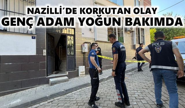 Nazilli'de korkutan olay: Genç adam yoğun bakımda