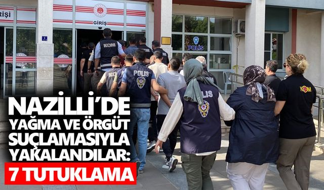 Nazilli’de yağma ve örgüt suçlamasıyla yakalandılar: 7 tutuklama