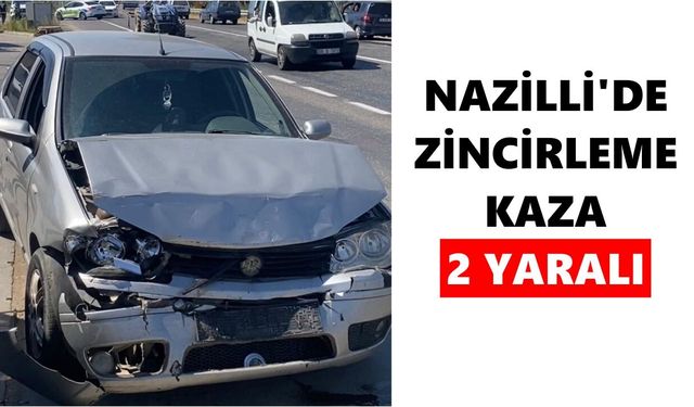 Nazilli'de zincirleme kaza: 2 kişi yaralı