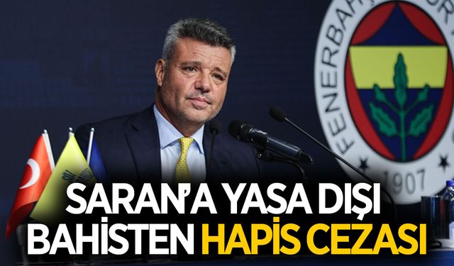Sadettin Saran'a yasa dışı bahisten hapis cezası verildi