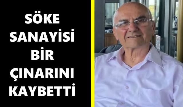 Söke sanayisi bir çınarını kaybetti