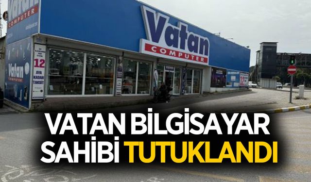 Vatan Bilgisayar'ın sahibi tutuklanarak cezaevine gönderildi