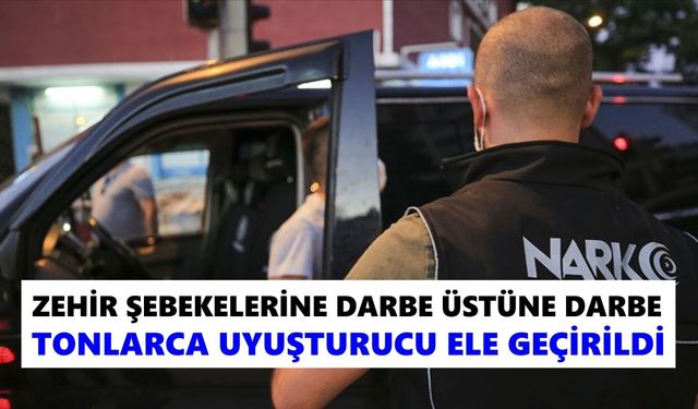 Zehir şebekelerine darbe üstüne darbe