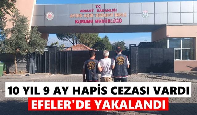 10 yıl 9 ay hapis cezası vardı! Efeler'de yakalandı