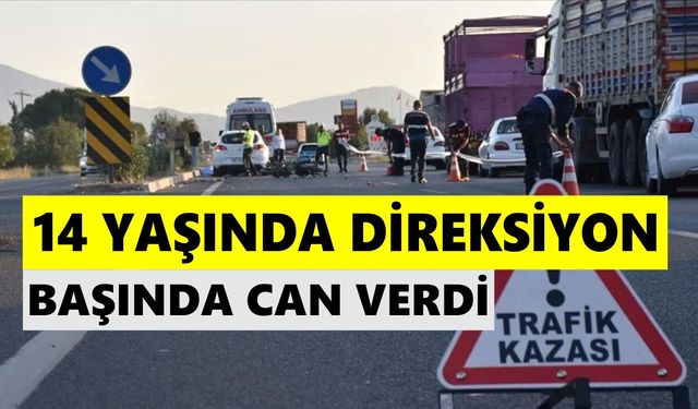 14 yaşında direksiyon başında can verdi
